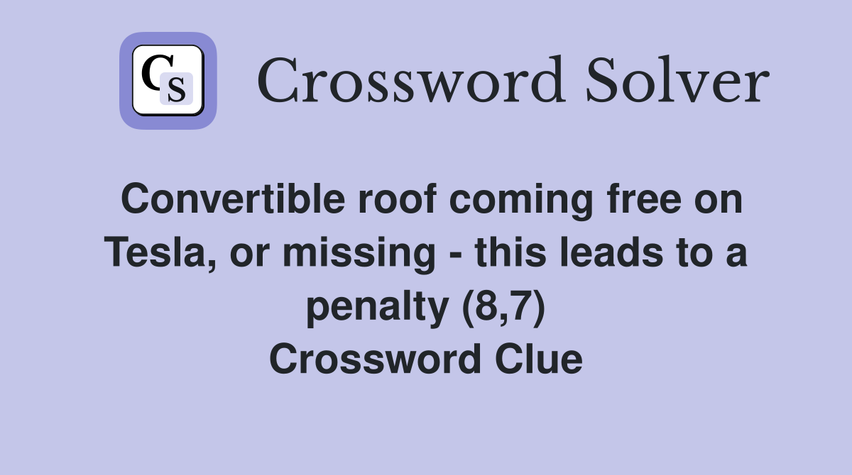 Convertible roof coming free on Tesla, or missing - this leads to a penalty (8,7) Crossword Clue