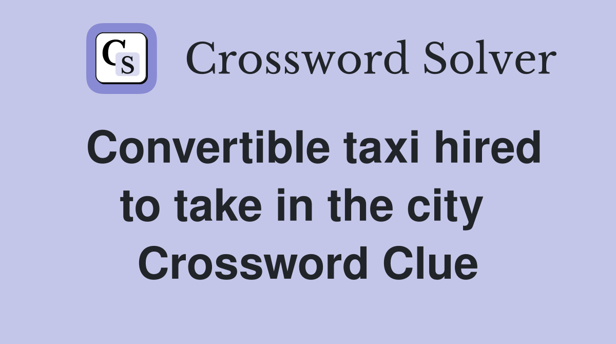 Convertible taxi hired to take in the city  Crossword Clue