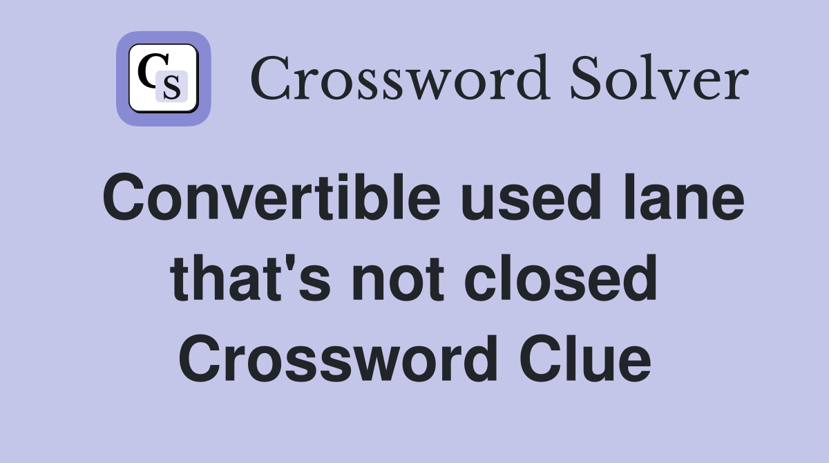 Convertible used lane that's not closed Crossword Clue