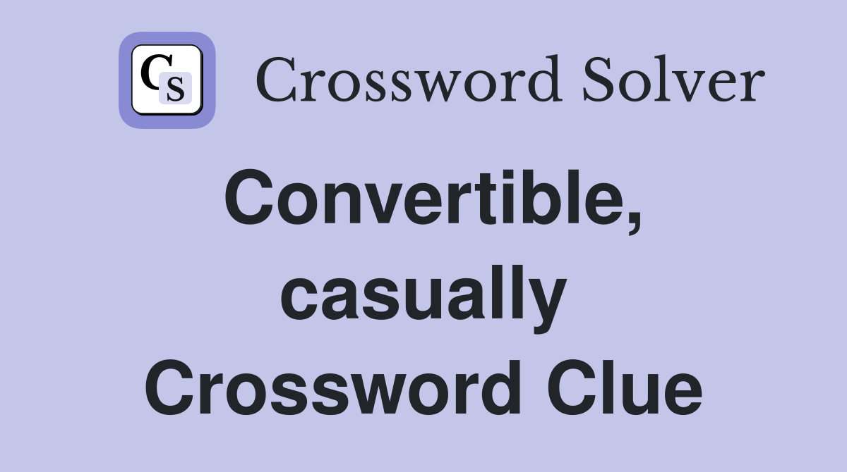 Convertible, casually Crossword Clue