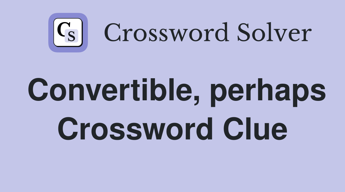 Convertible, perhaps Crossword Clue