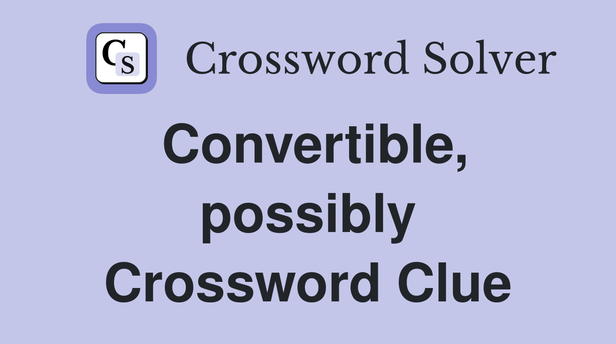 Convertible, possibly Crossword Clue