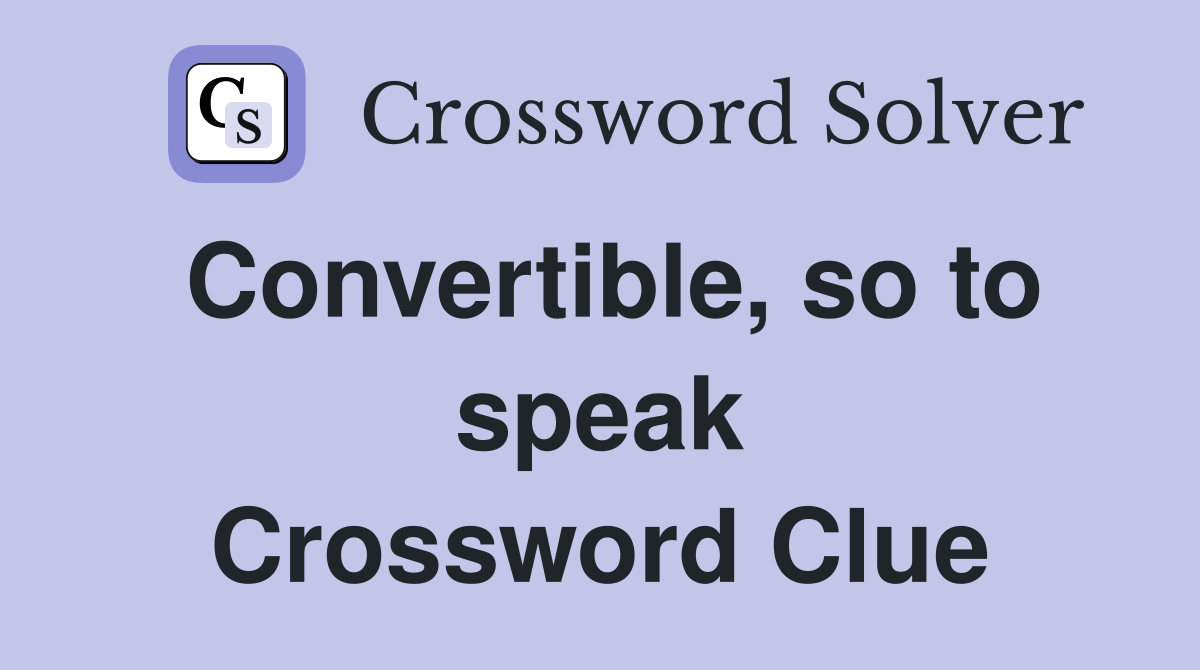 Convertible, so to speak Crossword Clue