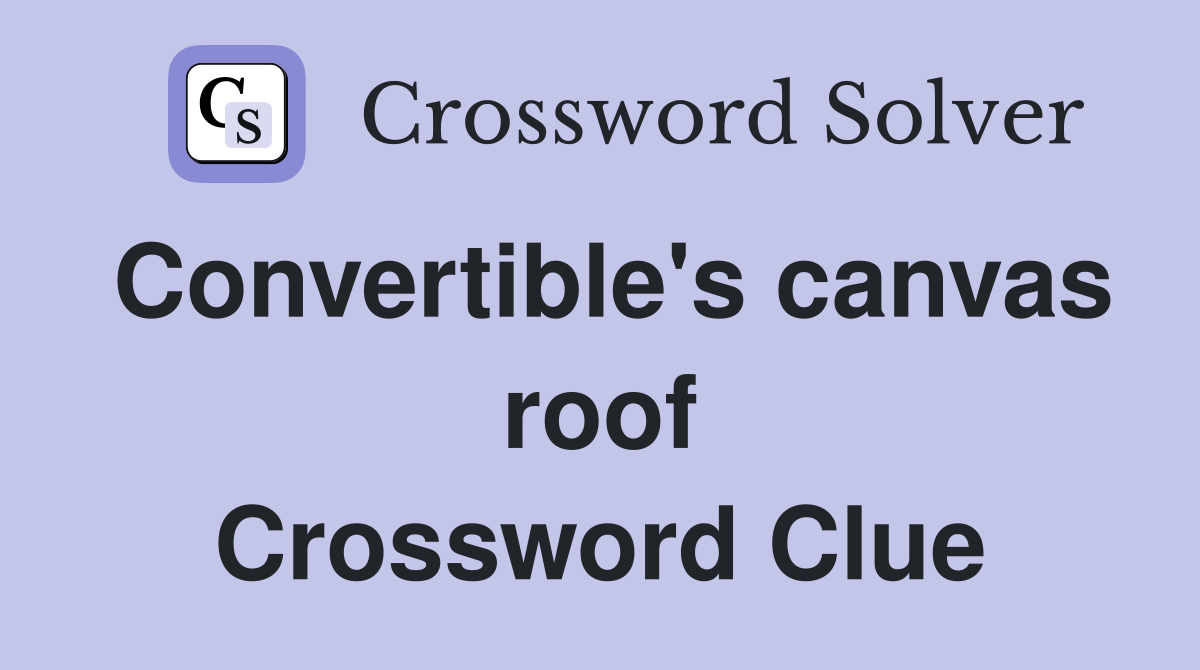 Convertible's canvas roof Crossword Clue
