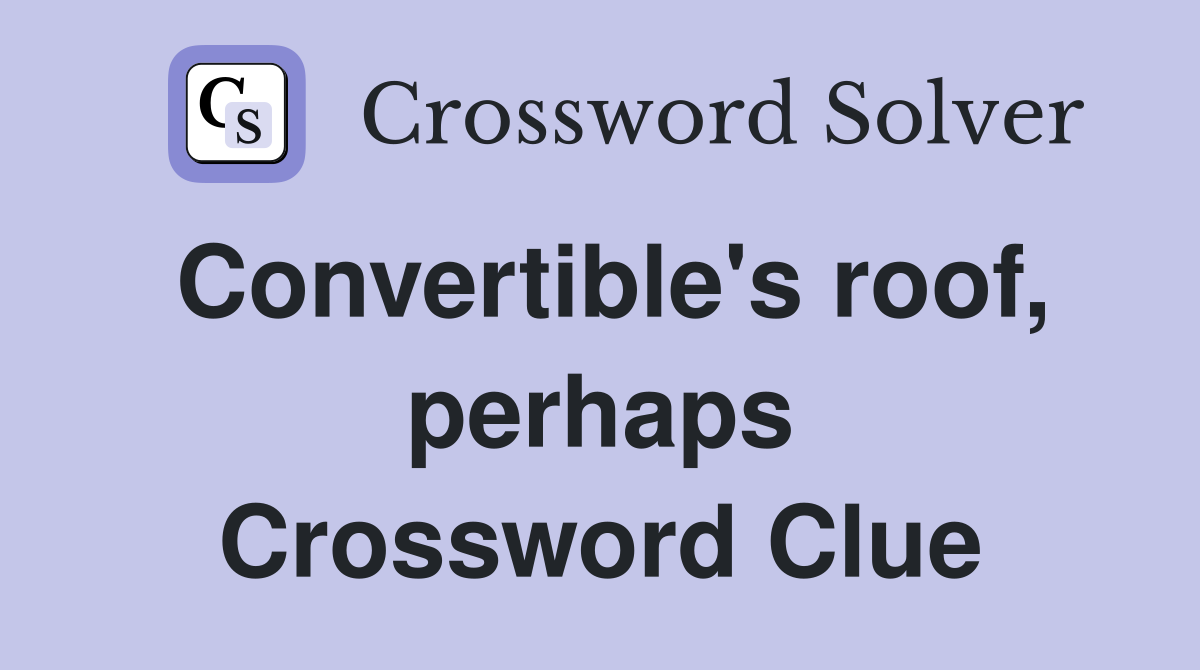 Convertible's roof, perhaps Crossword Clue