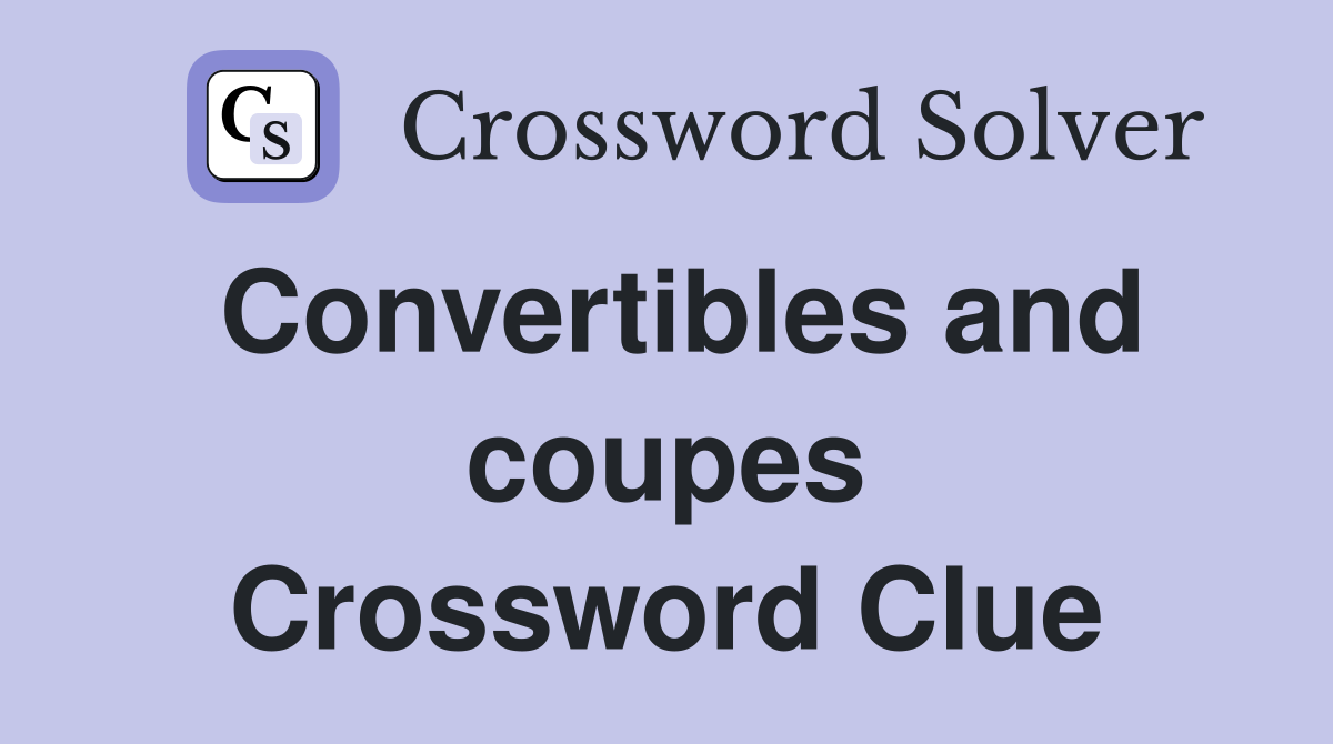 Convertibles and coupes Crossword Clue