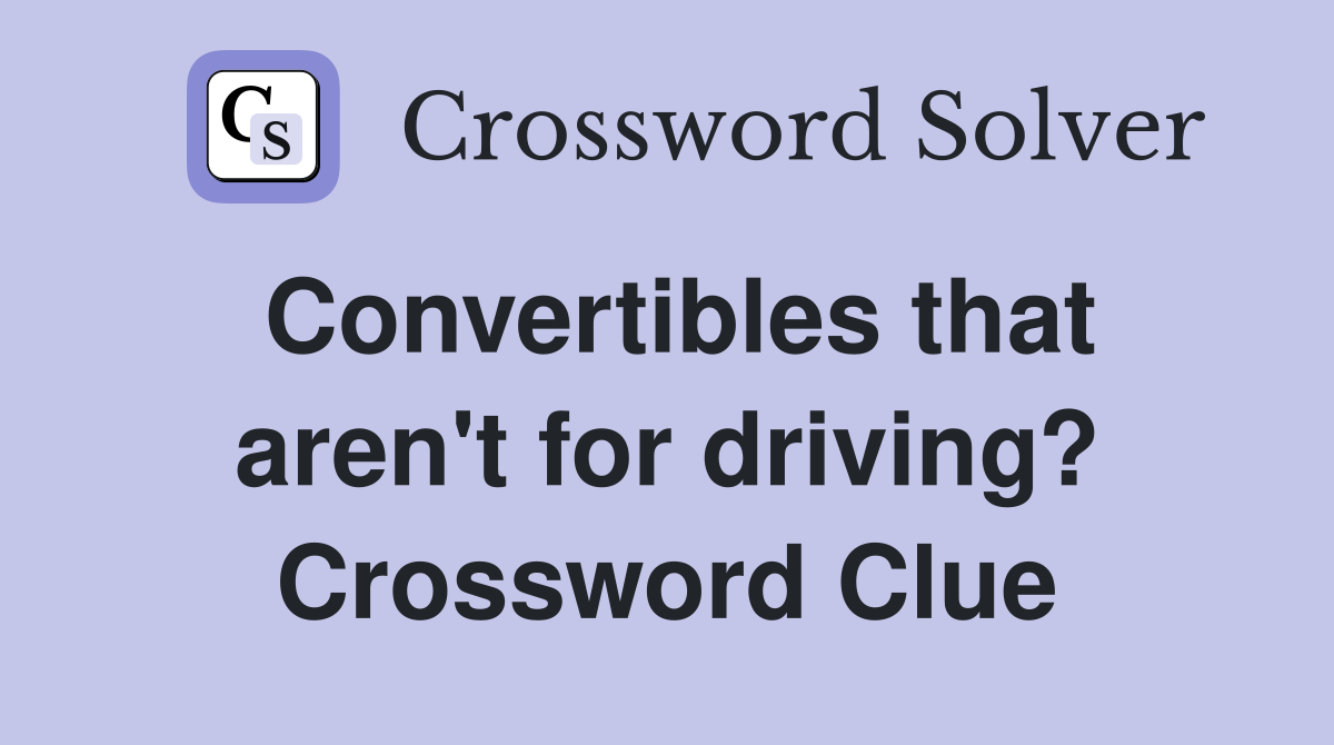 Convertibles that aren't for driving? Crossword Clue