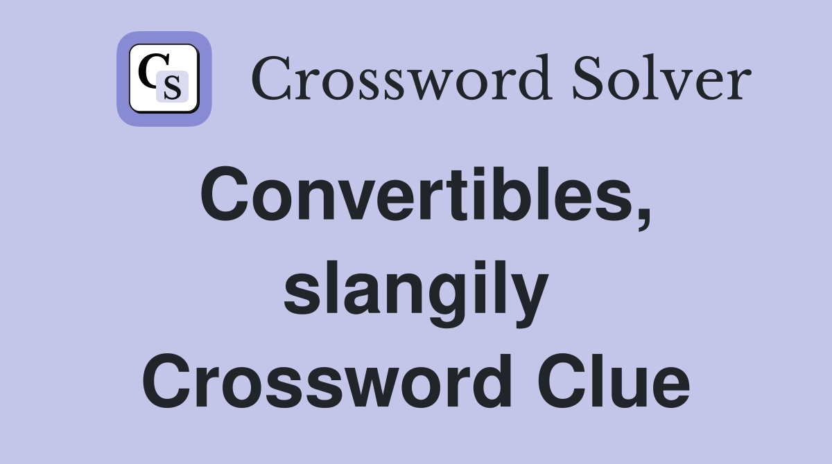 Convertibles, slangily Crossword Clue
