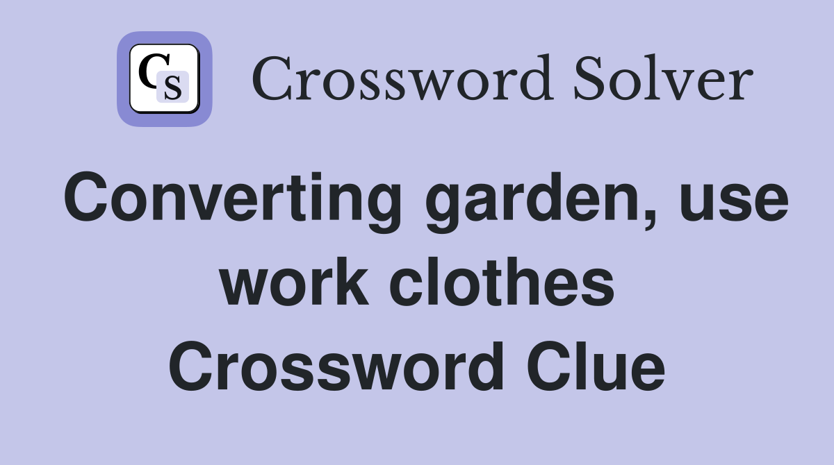 Converting garden, use work clothes Crossword Clue