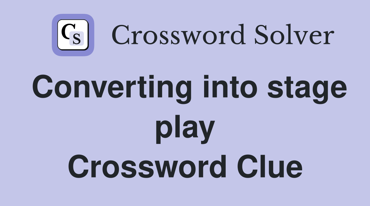 Converting into stage play Crossword Clue