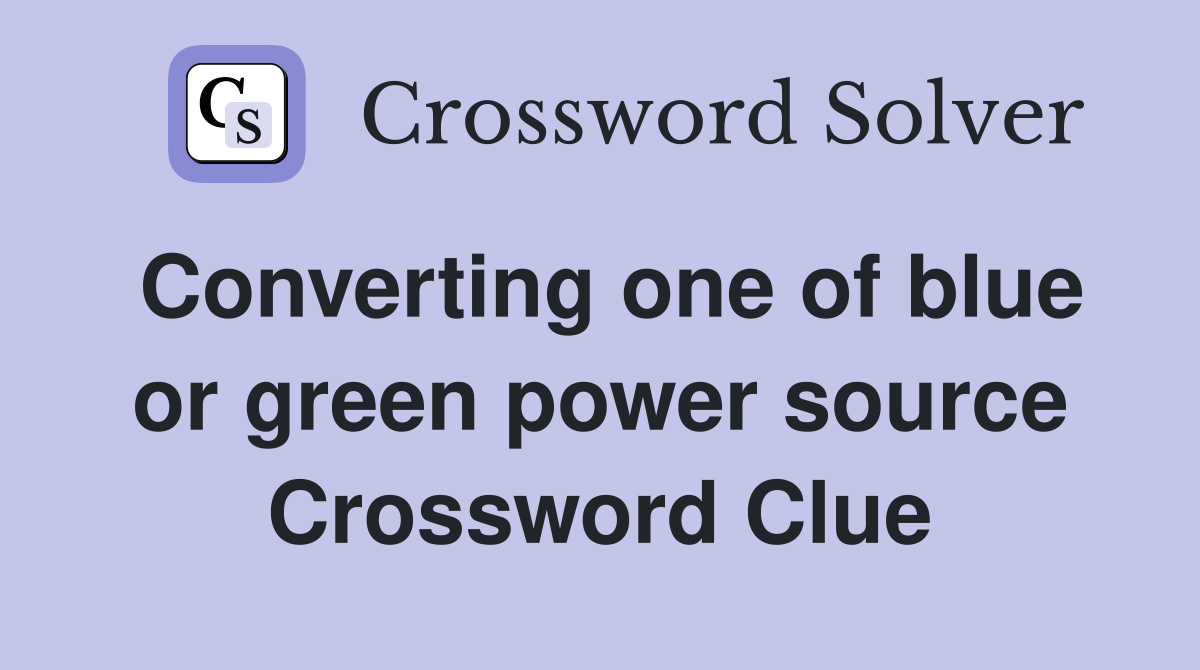 Converting one of blue or green power source Crossword Clue