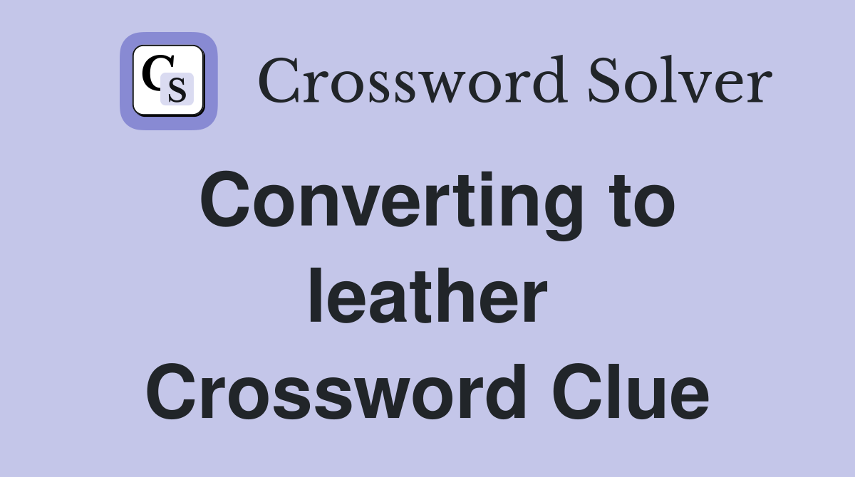 Converting to leather Crossword Clue
