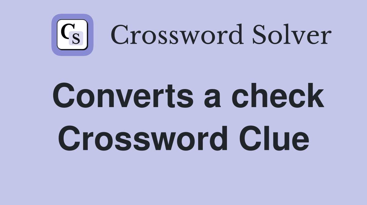 Converts a check Crossword Clue
