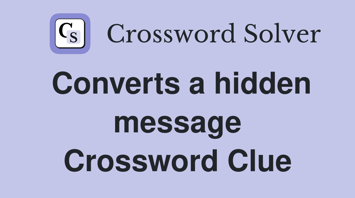 Converts a hidden message Crossword Clue