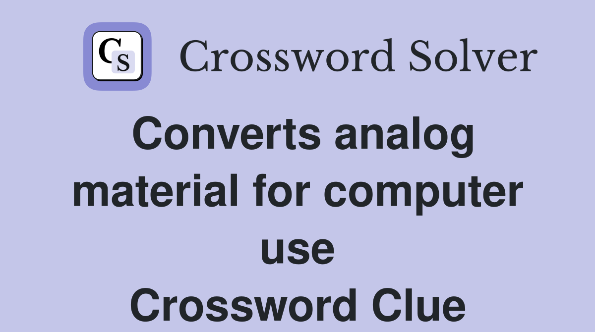 Converts analog material for computer use Crossword Clue