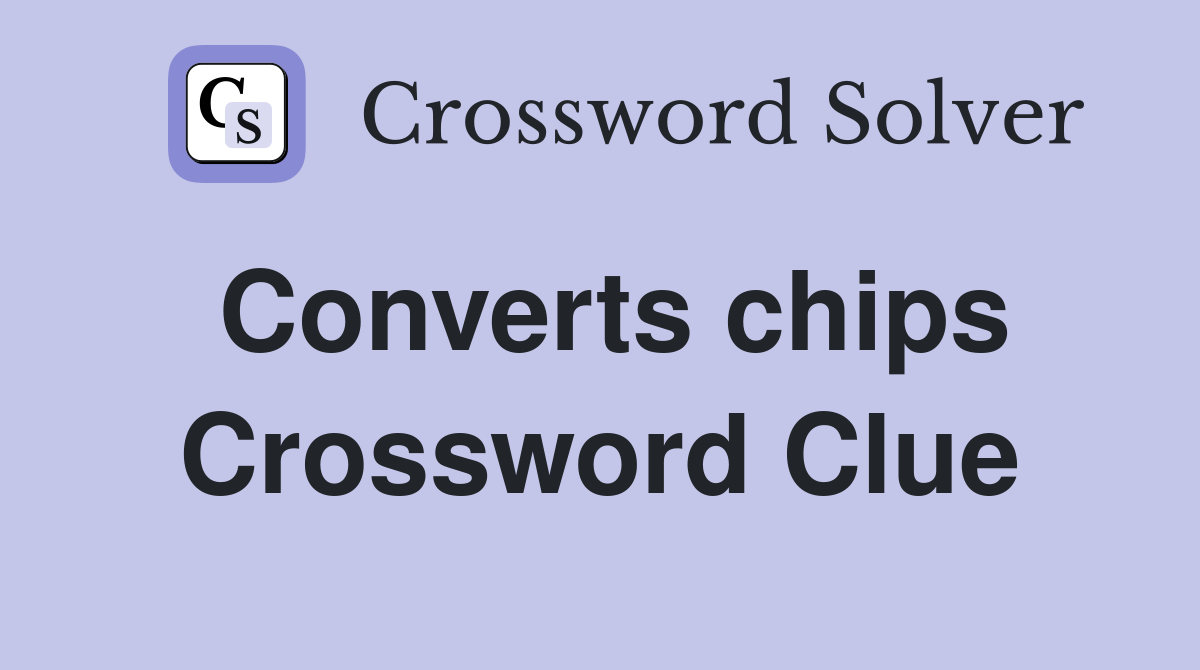 Converts chips Crossword Clue