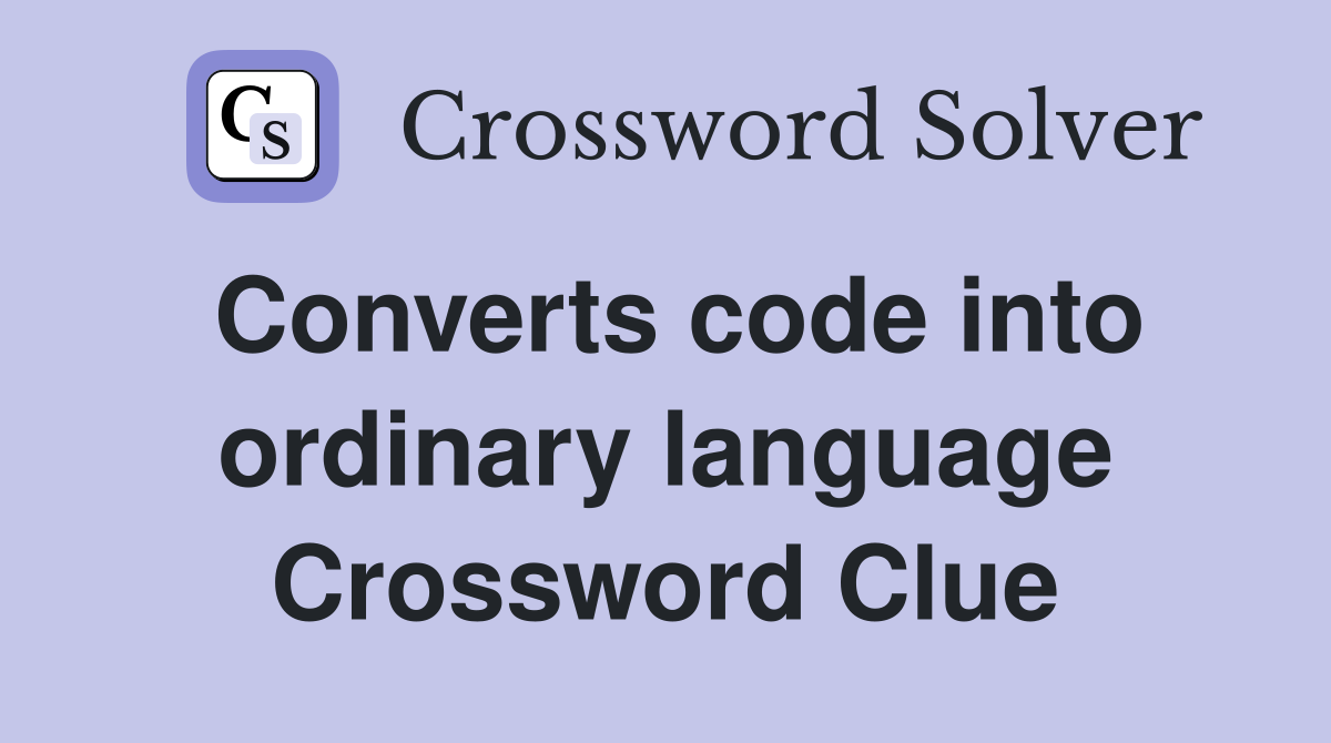 Converts code into ordinary language Crossword Clue
