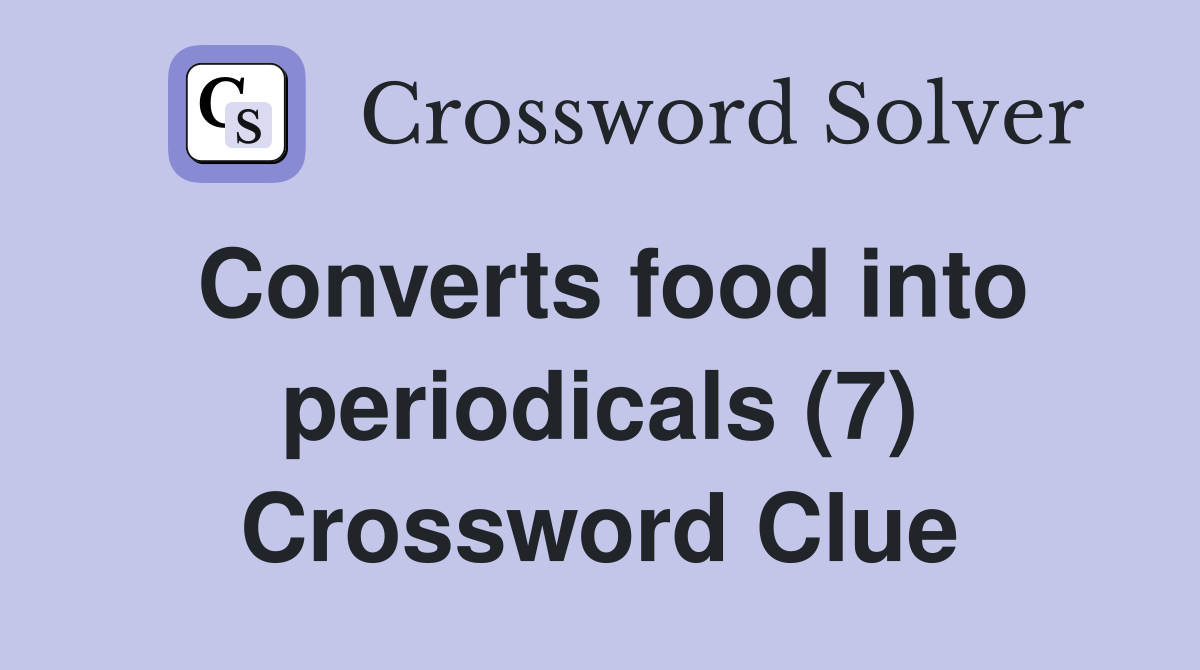 Converts food into periodicals (7) Crossword Clue
