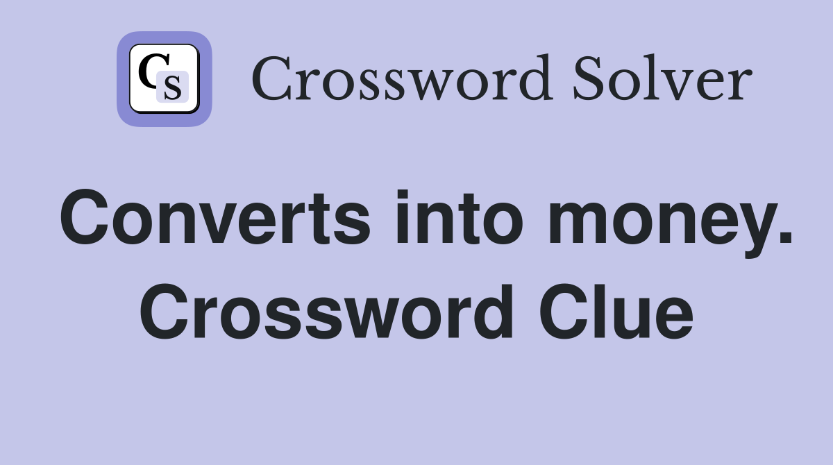 Converts into money. Crossword Clue