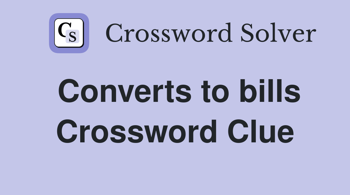 Converts to bills Crossword Clue