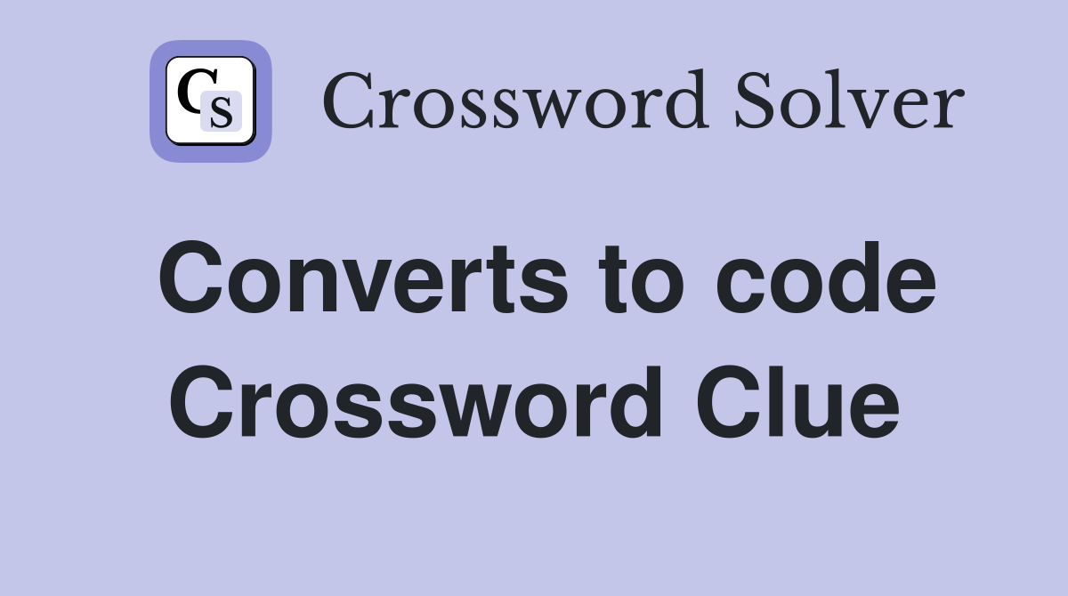 Converts to code Crossword Clue