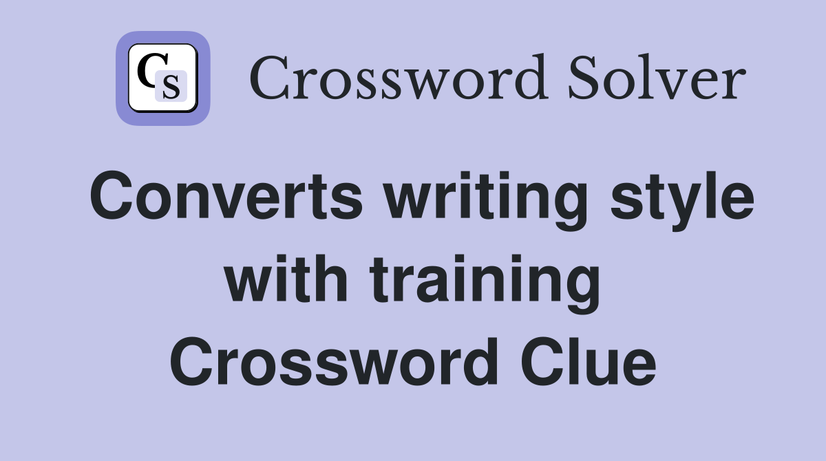 Converts writing style with training Crossword Clue