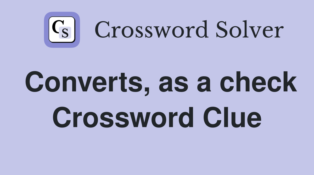 Converts, as a check Crossword Clue