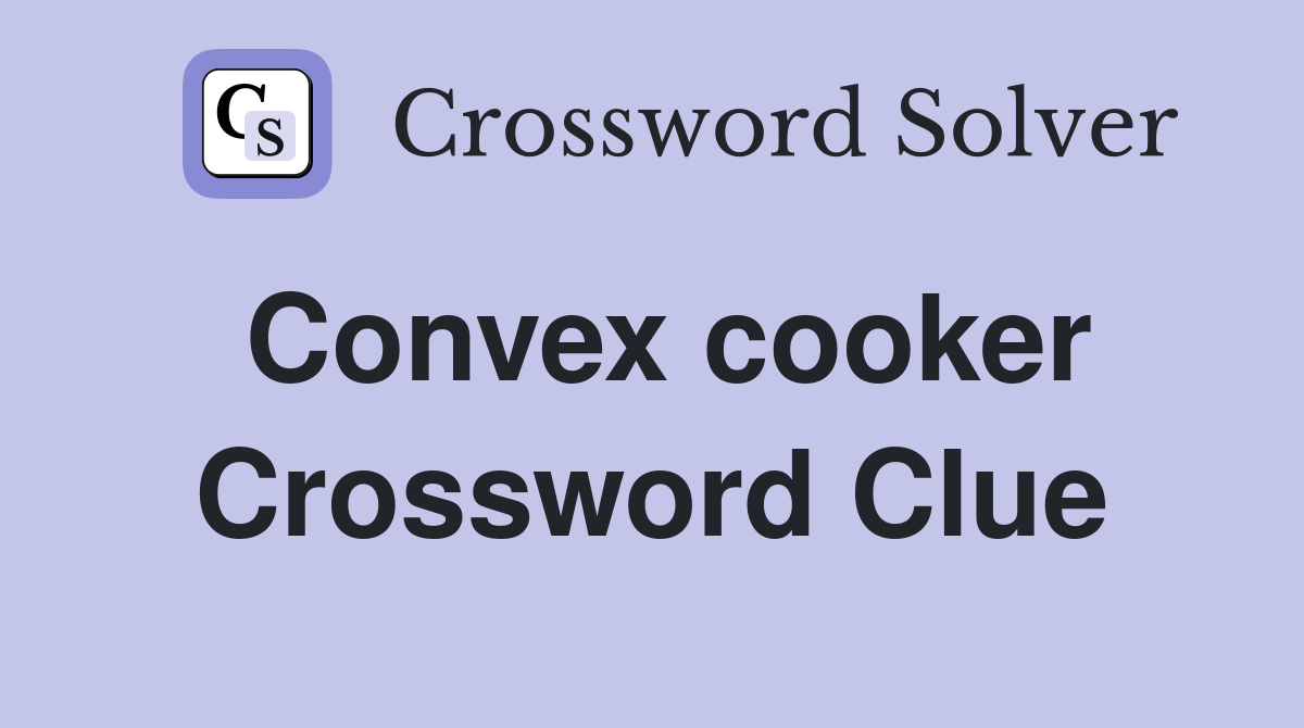 Convex cooker Crossword Clue