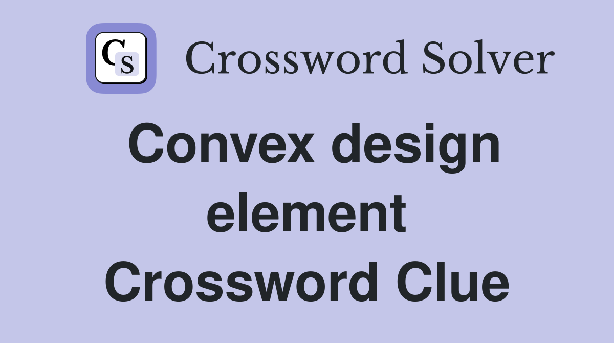 Convex design element Crossword Clue