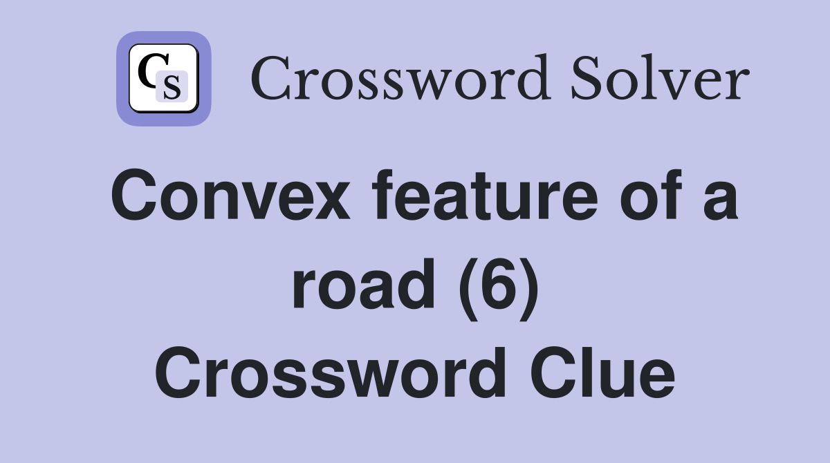 Convex feature of a road (6) Crossword Clue