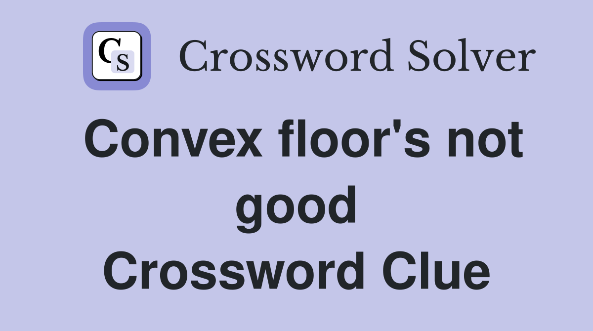 Convex floor's not good Crossword Clue