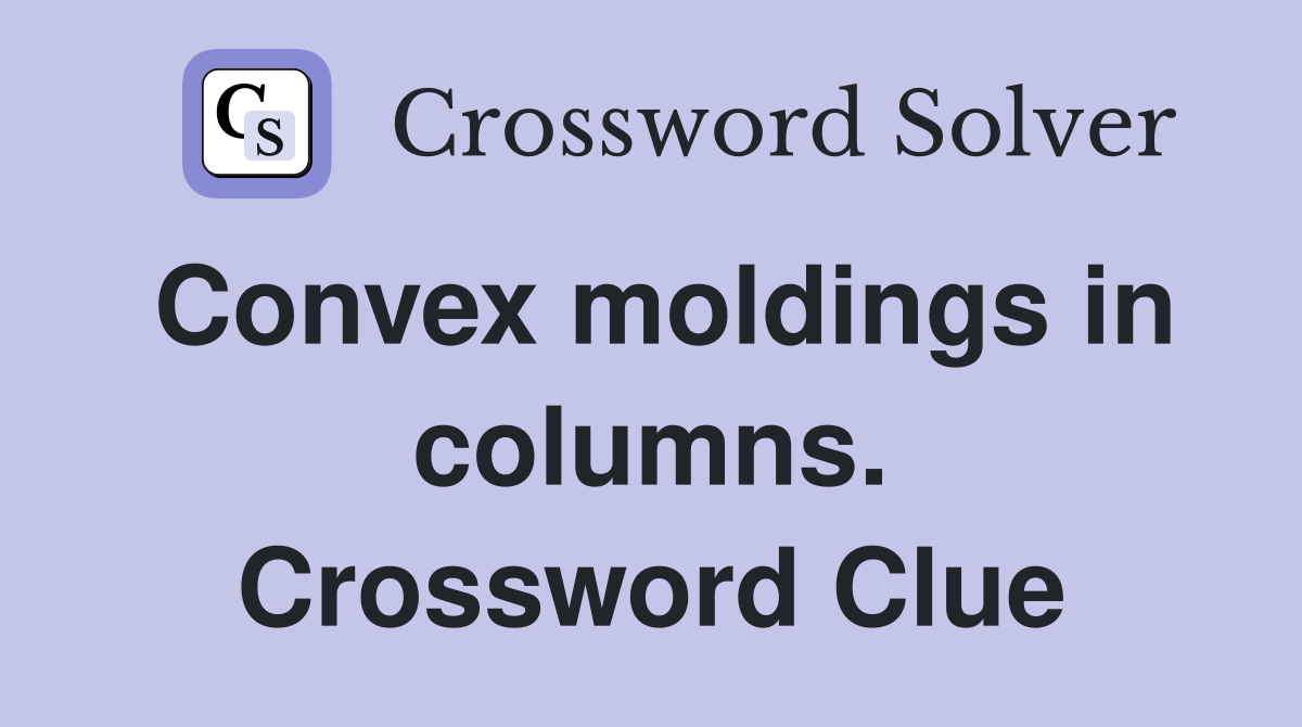 Convex moldings in columns. Crossword Clue