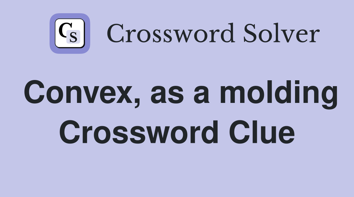Convex, as a molding Crossword Clue