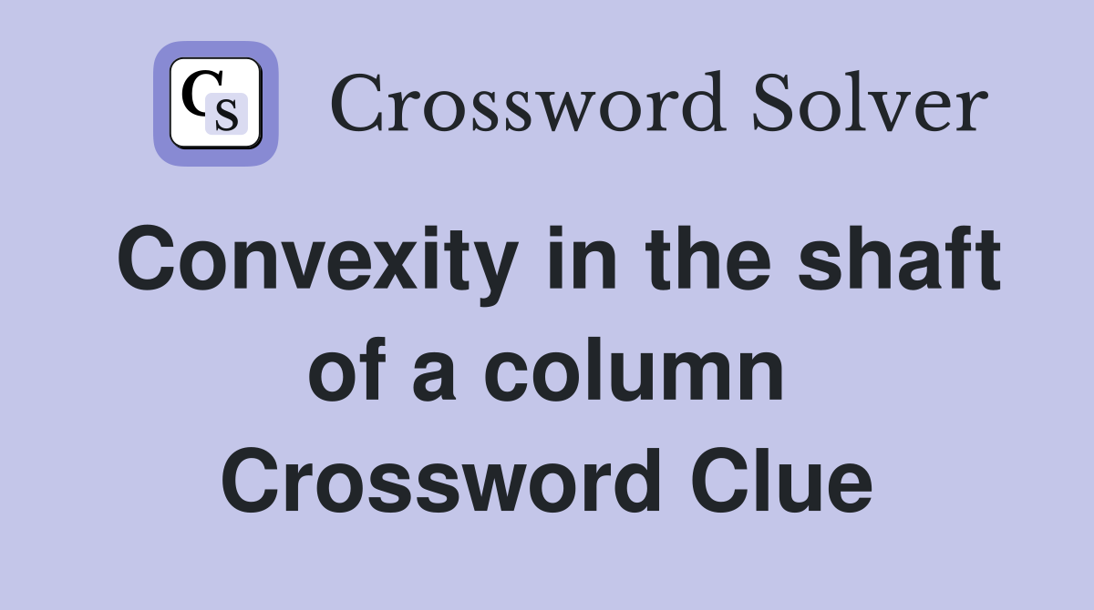 Convexity in the shaft of a column Crossword Clue