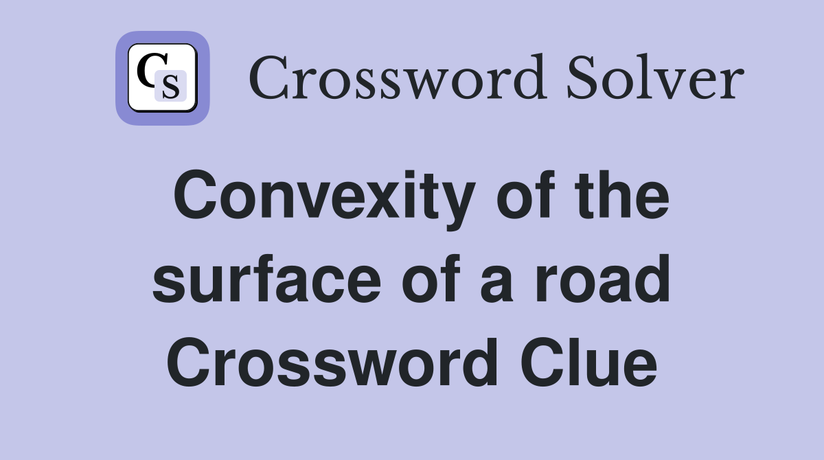 Convexity of the surface of a road Crossword Clue
