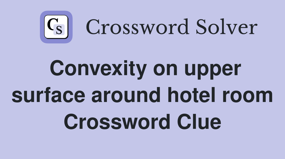 Convexity on upper surface around hotel room Crossword Clue