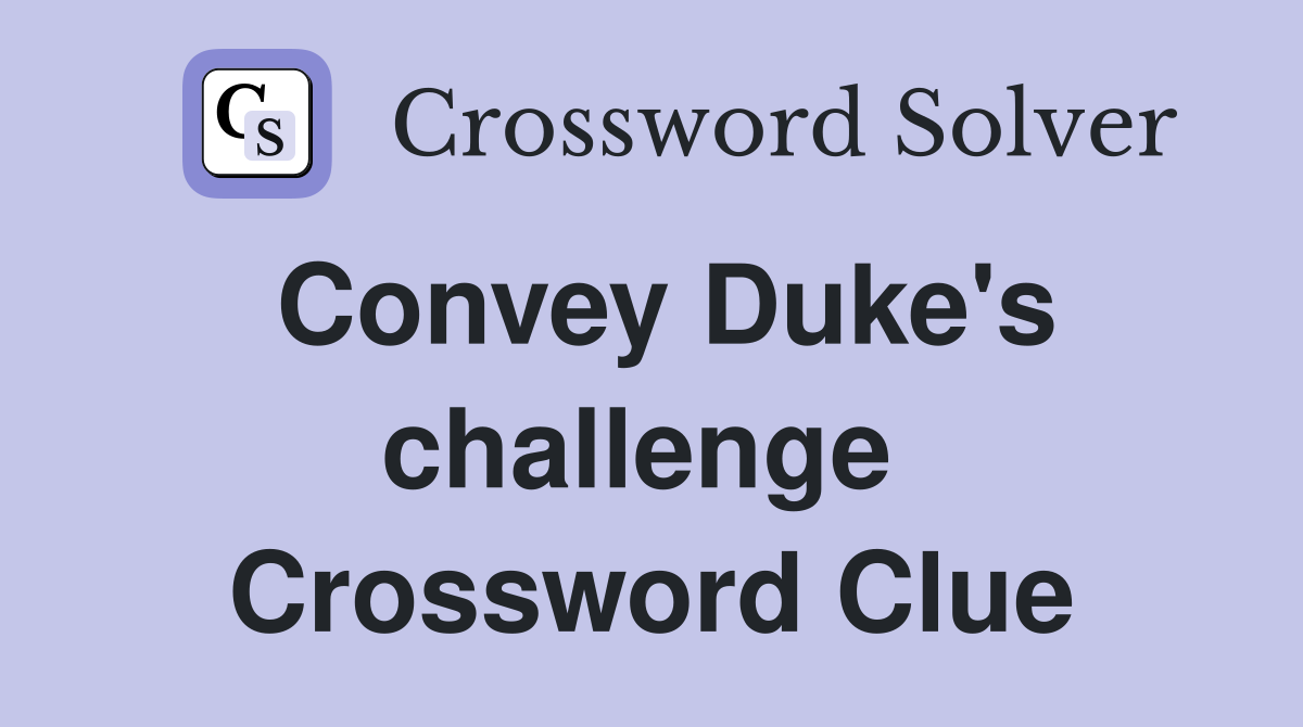 Convey Duke's challenge  Crossword Clue