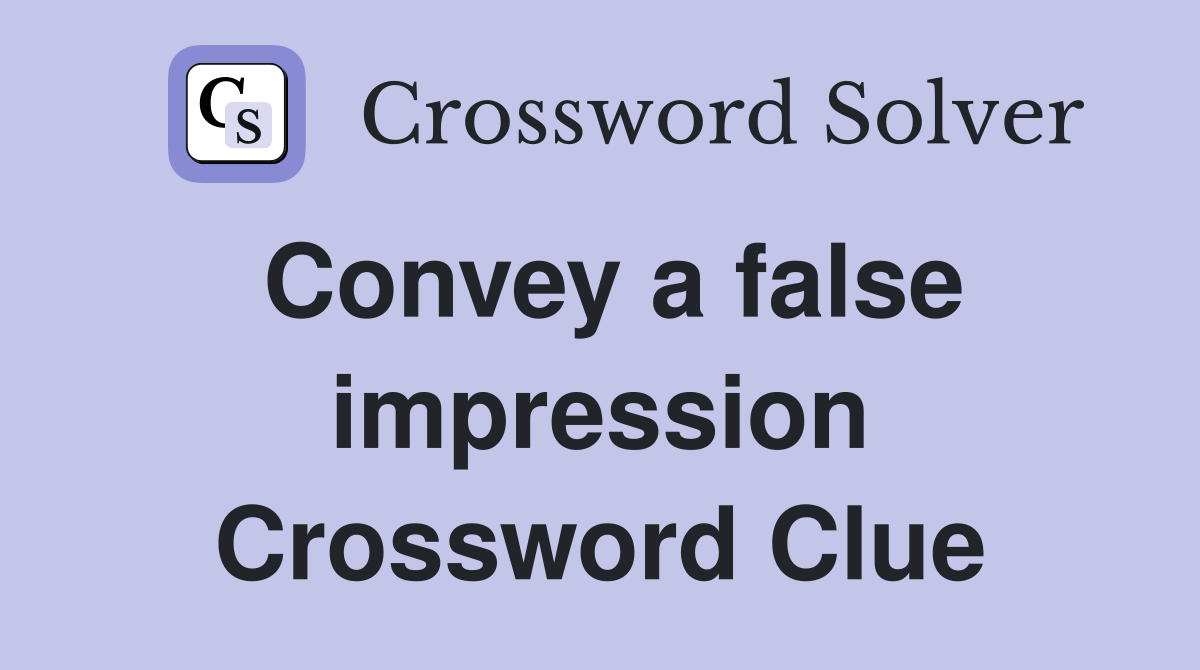 Convey a false impression Crossword Clue