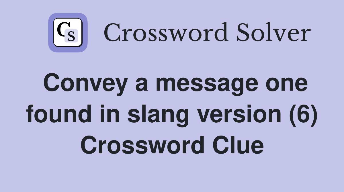 Convey a message one found in slang version (6) Crossword Clue