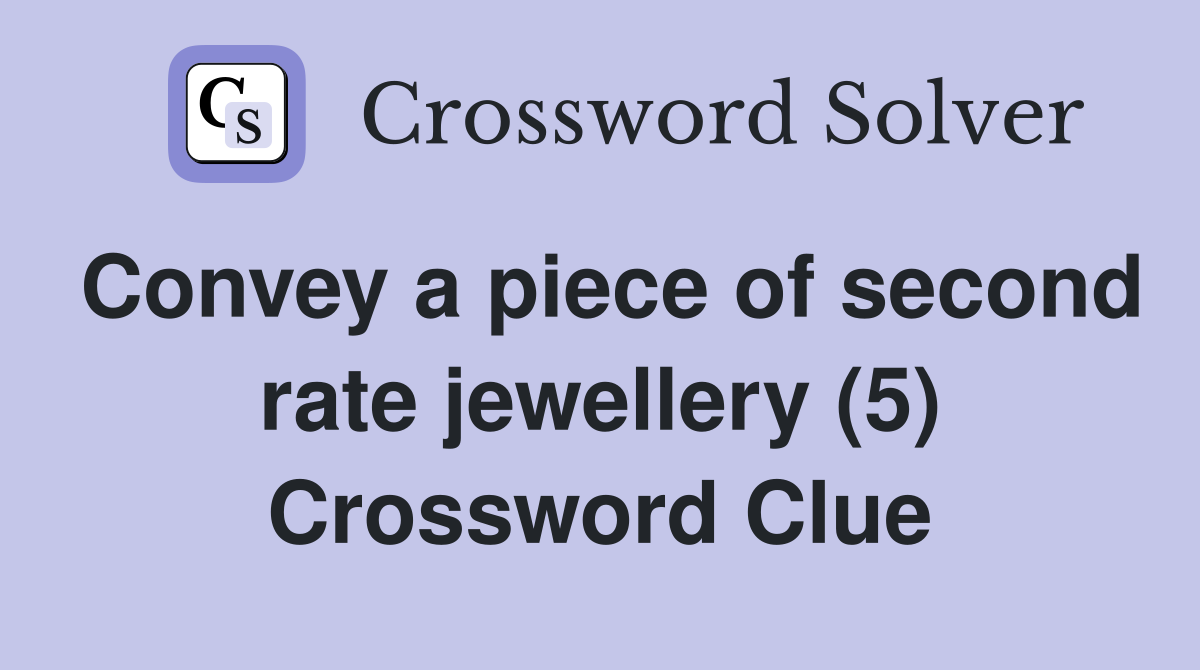 Convey a piece of second rate jewellery (5) Crossword Clue