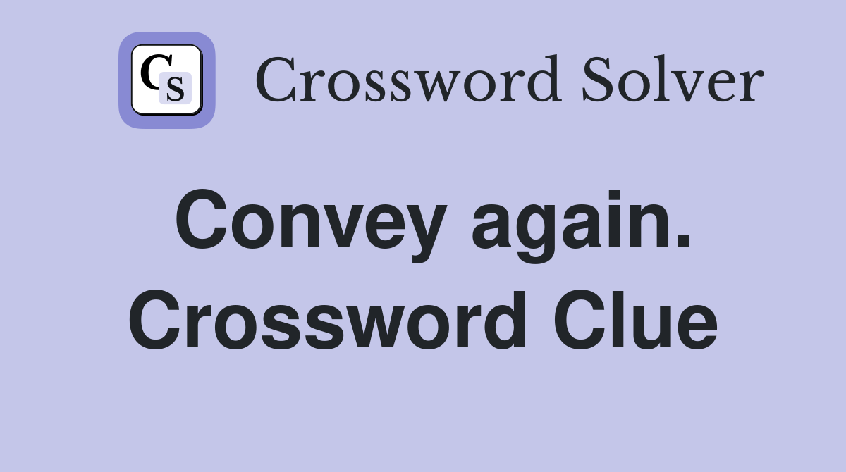 Convey again. Crossword Clue