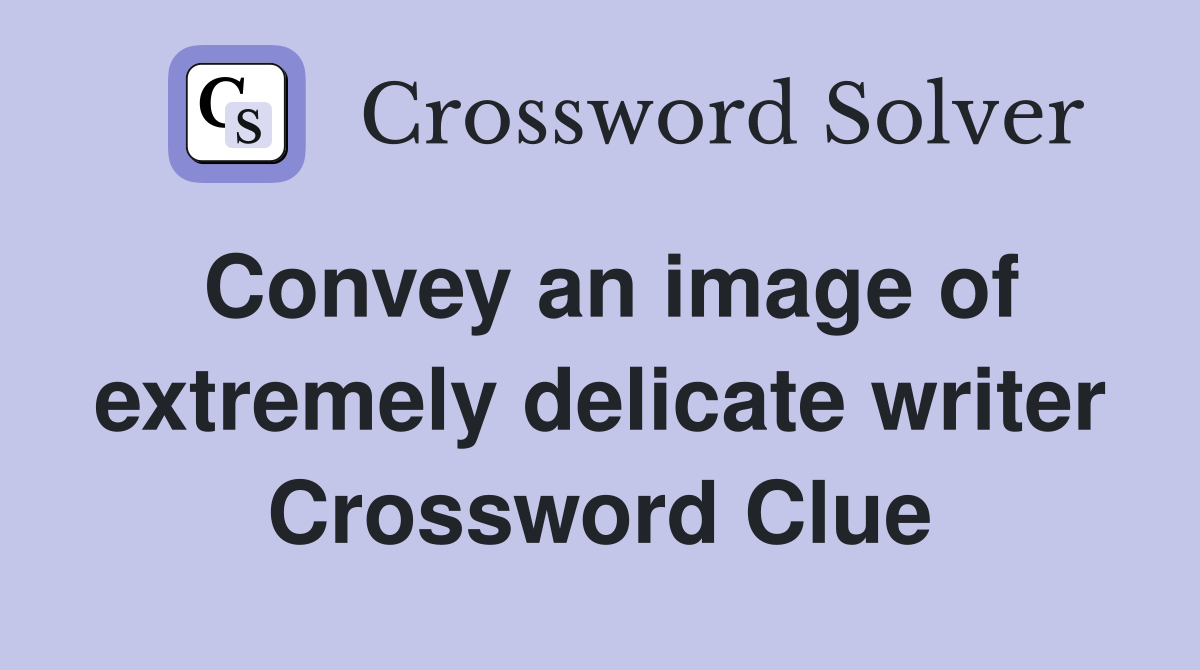 Convey an image of extremely delicate writer Crossword Clue