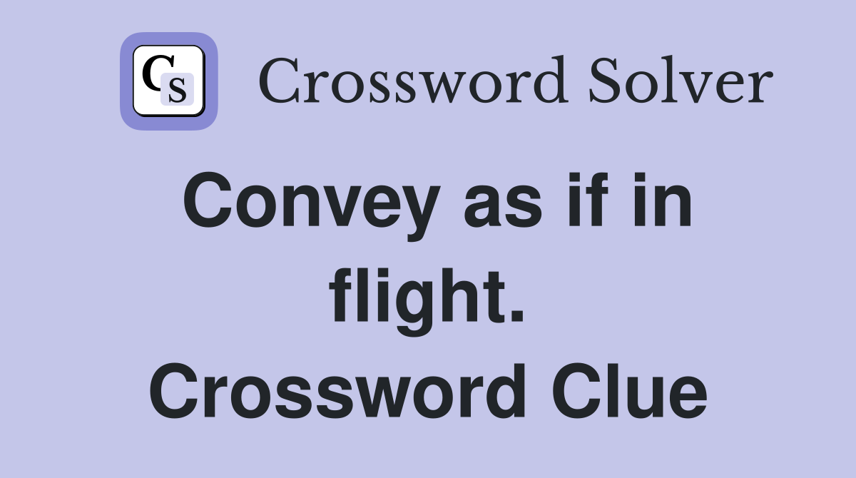 Convey as if in flight. Crossword Clue