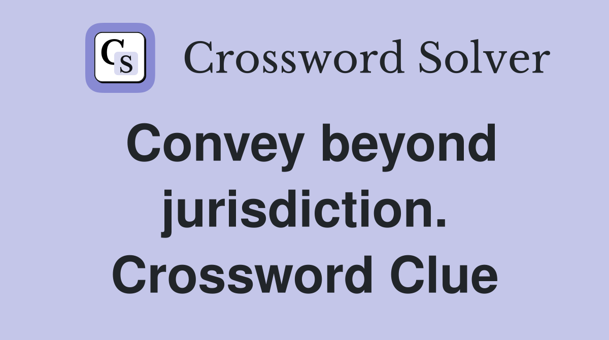 Convey beyond jurisdiction. Crossword Clue