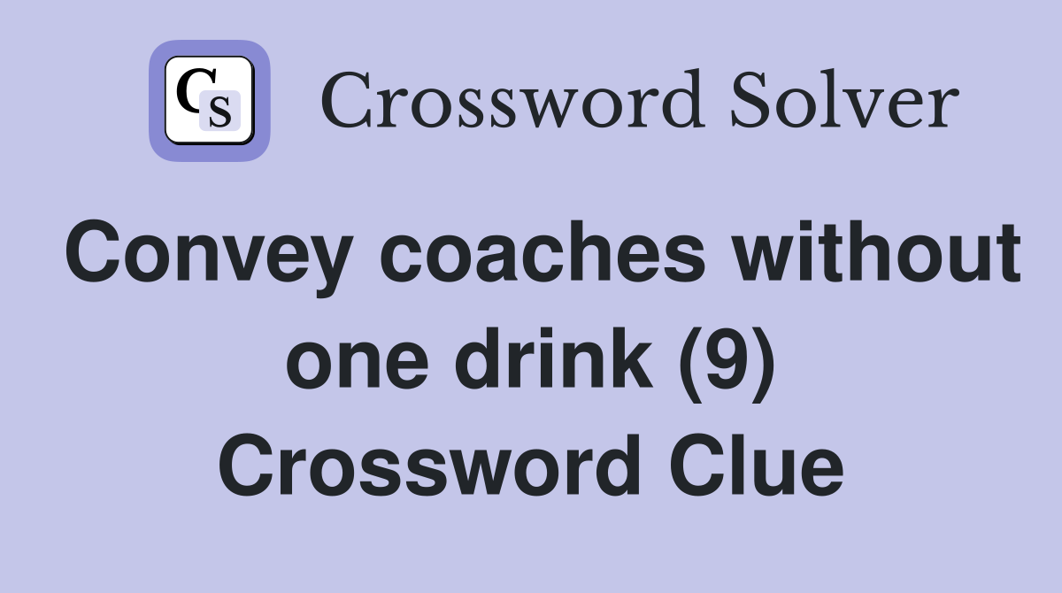 Convey coaches without one drink (9) Crossword Clue