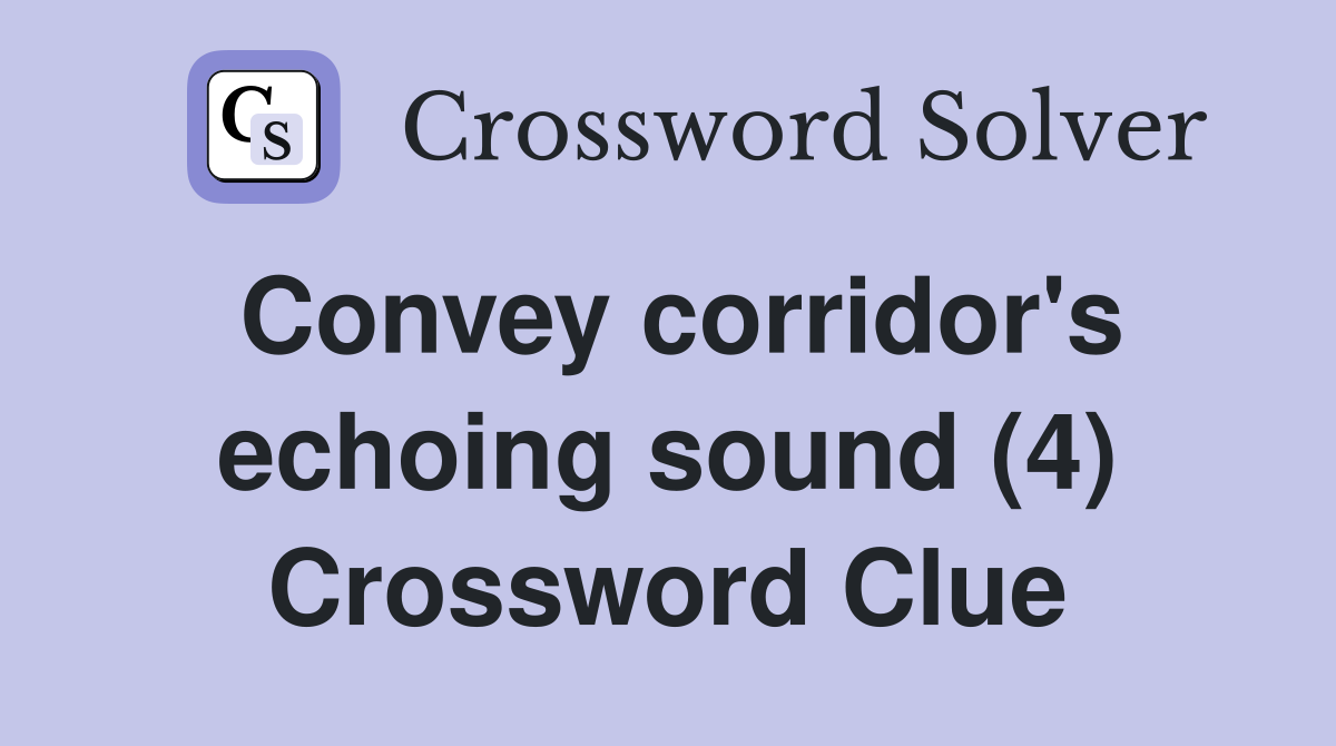 Convey corridor's echoing sound (4) Crossword Clue