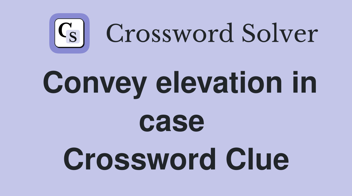 Convey elevation in case  Crossword Clue