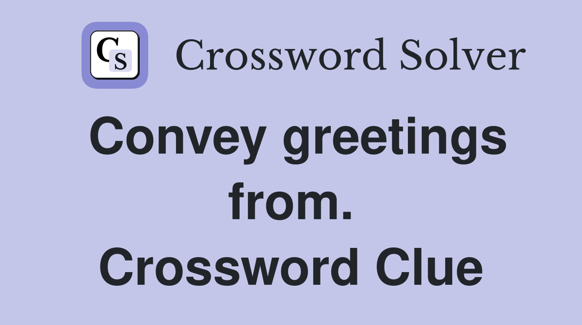 Convey greetings from. Crossword Clue