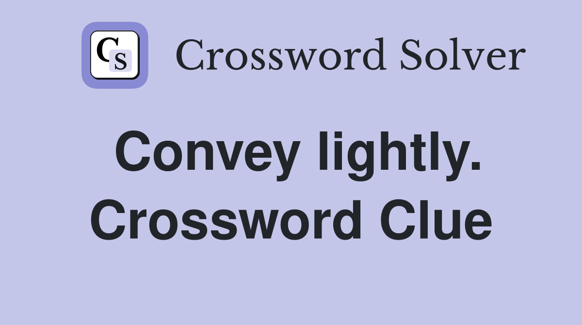 Convey lightly. Crossword Clue