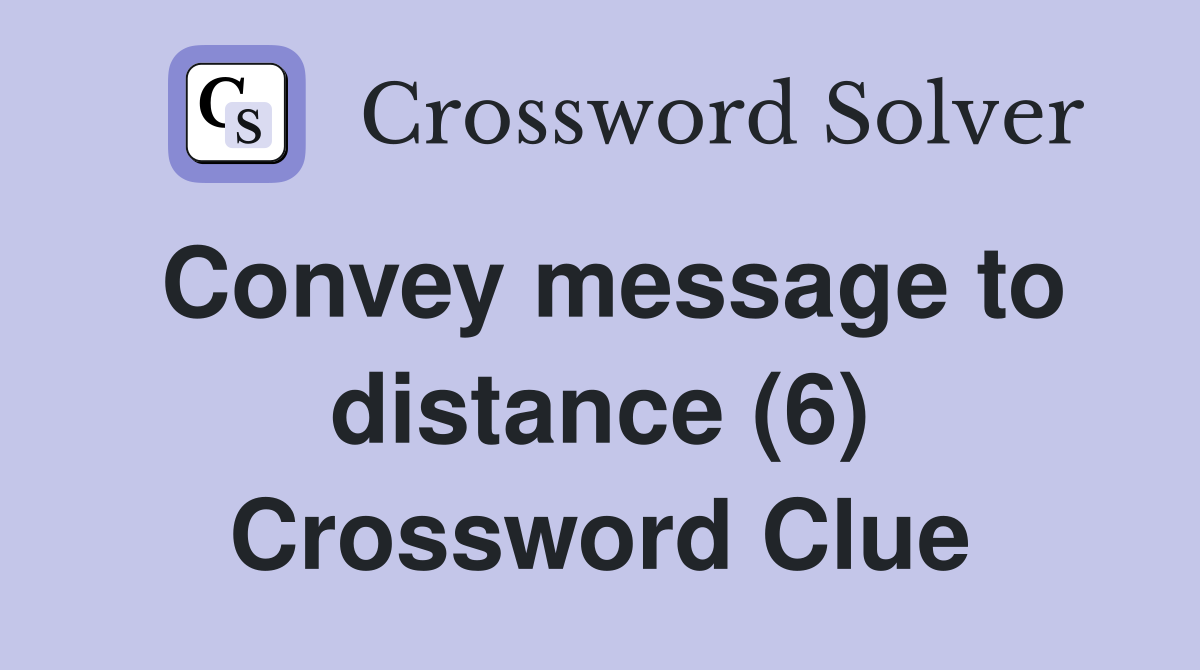 Convey message to distance (6) Crossword Clue